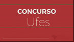 Concurso UFES 2024 é aberto para Técnicos istrativos