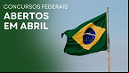 Concursos: veja 7 editais federais que inscrevem em Abril
