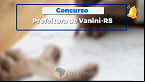 Concurso da Prefeitura de Vanini-RS 2025 é aberto; veja cargos e salários