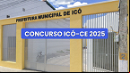 Concurso Icó-CE 2025: Prefeitura lança 2 editais com 88 vagas